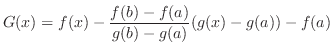 $\displaystyle G(x) = f(x) - \frac{f(b)-f(a)}{g(b)-g(a)}(g(x) - g(a)) - f(a) $