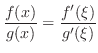 $\displaystyle \frac{f(x)}{g(x)} = \frac{f^{\prime}(\xi)}{g^{\prime}(\xi)} $