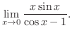 $\displaystyle \lim_{x \rightarrow 0}\frac{x\sin{x}}{\cos{x} - 1}. $