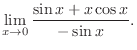 $\displaystyle \lim_{x \rightarrow 0}\frac{\sin{x} + x\cos{x}}{-\sin{x}}. $