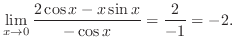 $\displaystyle \lim_{x \rightarrow 0}\frac{2\cos{x} - x\sin{x}}{-\cos{x}} = \frac{2}{-1} = -2. $