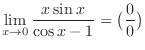$\displaystyle \lim_{x \rightarrow 0}\frac{x\sin{x}}{\cos{x} - 1} = \big(\frac{0}{0}\big)$