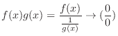 $\displaystyle f(x)g(x) = \frac{f(x)}{\frac{1}{g(x)}} \rightarrow (\frac{0}{0})$