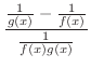 $\displaystyle \frac{\frac{1}{g(x)} - \frac{1}{f(x)}}{\frac{1}{f(x)g(x)}}$