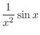 $\displaystyle{\frac{1}{x^2} \sin{x}}$