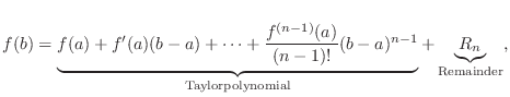 $\displaystyle f(b) = \underbrace{f(a) + f^{\prime}(a)(b-a) + \cdots + \frac{f^{...
...1)!}(b-a)^{n-1}}_{\rm Taylor polynomial} + \underbrace{R_{n}}_{\rm Remainder}, $