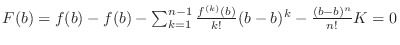 $F(b) = f(b) - f(b) - \sum_{k=1}^{n-1}\frac{f^{(k)}(b)}{k!}(b-b)^{k} - \frac{(b-b)^{n}}{n!}K = 0$