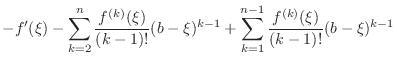 $\displaystyle -f^{\prime}(\xi) - \sum_{k=2}^{n}\frac{f^{(k)}(\xi)}{(k-1)!}(b-\xi)^{k-1} + \sum_{k=1}^{n-1}\frac{f^{(k)}(\xi)}{(k-1)!}(b-\xi)^{k-1}$
