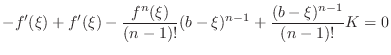 $\displaystyle -f^{\prime}(\xi) + f^{\prime}(\xi) - \frac{f^{n}(\xi)}{(n-1)!}(b-\xi)^{n-1} + \frac{(b-\xi)^{n-1}}{(n-1)!}K = 0$