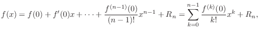$\displaystyle f(x) = f(0) + f^{\prime}(0)x + \cdots + \frac{f^{(n-1)}(0)}{(n-1)!}x^{n-1} + R_{n} = \sum_{k=0}^{n-1}\frac{f^{(k)}(0)}{k!}x^k + R_n,$