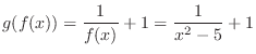 $\displaystyle g(f(x)) = \frac{1}{f(x)} + 1 = \frac{1}{x^2 - 5} + 1$