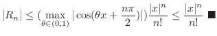 $\displaystyle \vert R_{n}\vert \leq (\max_{\theta \in (0,1)}\vert\cos(\theta x ...
...ert x\vert^{n}}{n!} \leq \frac{\vert x\vert^{n}}{n!}\ensuremath{ \blacksquare}$