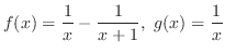 $\displaystyle{f(x) = \frac{1}{x} - \frac{1}{x+1}, g(x) = \frac{1}{x}}$