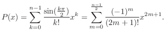 $\displaystyle P(x) = \sum_{k=0}^{n-1}\frac{\sin(\frac{k\pi}{2})}{k!}x^k = \sum_{m=0}^{\frac{n-1}{2}}\frac{(-1)^m}{(2m+1)!}x^{2m+1}. $