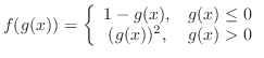 $\displaystyle f(g(x)) = \left\{\begin{array}{cl}
1 - g(x), & g(x) \leq 0\\
(g(x))^2, & g(x) > 0
\end{array} \right. $