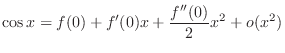 $\displaystyle \cos{x} = f(0) + f'(0)x + \frac{f''(0)}{2}x^2 + o(x^2)$
