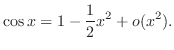 $\displaystyle \cos{x} = 1 - \frac{1}{2}x^2 + o(x^2).$