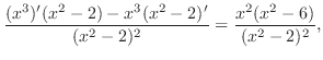 $\displaystyle \frac{(x^3)'(x^2 -2) - x^3(x^2 - 2)'}{(x^2 - 2)^2} = \frac{x^2 (x^2 - 6)}{(x^2 - 2)^2},$