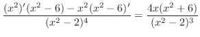 $\displaystyle \frac{(x^2)'(x^2 -6) - x^2(x^2 - 6)'}{(x^2 -2)^4} = \frac{4x(x^2 + 6)}{(x^2 - 2)^3}$