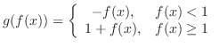 $\displaystyle g(f(x)) = \left\{\begin{array}{cl}
-f(x), & f(x) < 1\\
1 + f(x), & f(x) \geq 1
\end{array} \right. $