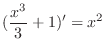 $\displaystyle{(\frac{x^{3}}{3} + 1)^{\prime} = x^2}$