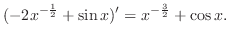 $\displaystyle (-2x^{-\frac{1}{2}} + \sin{x})' = x^{-\frac{3}{2}} + \cos{x}. $