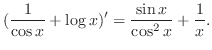 $\displaystyle (\frac{1}{\cos{x}} + \log{x})' = \frac{\sin{x}}{\cos^{2}{x}} + \frac{1}{x}. $