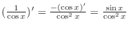 $(\frac{1}{\cos{x}})' = \frac{-(\cos{x})'}{\cos^{2}{x}} = \frac{\sin{x}}{\cos^{2}{x}}$