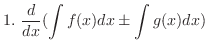 $\displaystyle 1. \frac{d}{dx}(\int f(x)dx \pm \int g(x)dx)$