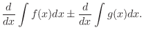 $\displaystyle \frac{d}{dx}\int f(x)dx \pm \frac{d}{dx}\int g(x)dx.$