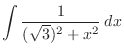 $\displaystyle \int \frac{1}{(\sqrt{3})^2+x^2}\: dx$