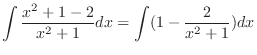 $\displaystyle \int \frac{x^2 + 1 - 2}{x^2 + 1}dx = \int (1 - \frac{2}{x^2 + 1})dx$
