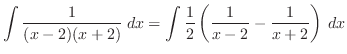 $\displaystyle \int \frac{1}{(x-2)(x+2)}\: dx = \int \frac{1}{2}\left(\frac{1}{x-2} - \frac{1}{x+2}\right)\: dx$