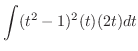 $\displaystyle \int (t^2 - 1)^2(t)(2t)dt$