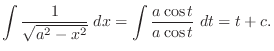 $\displaystyle \int \frac{1}{\sqrt{a^2 -x^2}}\;dx = \int \frac{a\cos{t}}{a\cos{t}}\;dt = t + c.$