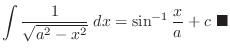$\displaystyle \int \frac{1}{\sqrt{a^2 -x^2}}\;dx = \sin^{-1}{\frac{x}{a}} + c\ensuremath{ \blacksquare}$