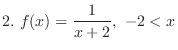 $\displaystyle{2.  f(x) = \frac{1}{x+2},  -2 < x}$