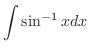 $\displaystyle{\int \sin^{-1}{x}dx}$