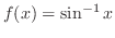 $f(x) = \sin^{-1}{x}$