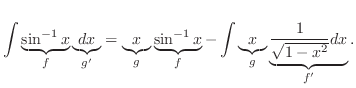 $\displaystyle \int \underbrace{\sin^{-1}{x}}_{f}\underbrace{dx}_{g'} = \underbr...
...}}_{f} - \int \underbrace{x}_{g} \underbrace{\frac{1}{\sqrt{1-x^{2}}}dx}_{f'}. $