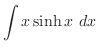 $\displaystyle{\int{x\sinh{x}} dx}$