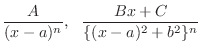$\displaystyle \frac{A}{(x - a)^{n}},   \frac{Bx+C}{\{(x-a)^{2}+b^{2}\}^{n}} $