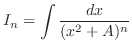 $\displaystyle I_{n} = \int \frac{dx}{(x^{2} + A)^{n}}$