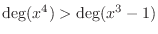 $\deg(x^4) > \deg(x^3 -1)$