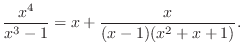 $\displaystyle \frac{x^4}{x^3 -1} = x + \frac{x}{(x-1)(x^2 + x + 1)}.$