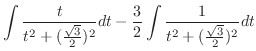 $\displaystyle \int \frac{t}{t^2 + (\frac{\sqrt{3}}{2})^{2}} dt - \frac{3}{2} \int \frac{1}{t^2 + (\frac{\sqrt{3}}{2})^{2}} dt$