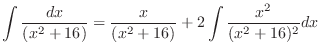 $\displaystyle \int{\frac{dx}{(x^2 + 16)}} = \frac{x}{(x^2 + 16)} + 2\int{\frac{x^2}{(x^2 + 16)^2}}dx$