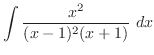 $\displaystyle{\int{\frac{x^2}{(x - 1)^2(x + 1)}} dx}$