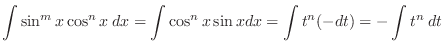 $\displaystyle \int \sin^{m}{x}\cos^{n}{x}\: dx = \int \cos^{n}{x}\sin{x}dx = \int t^n (-dt) = -\int t^n \:dt$