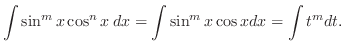 $\displaystyle \int \sin^{m}{x}\cos^{n}{x}\: dx = \int \sin^{m}{x}\cos{x}dx = \int t^m dt. $